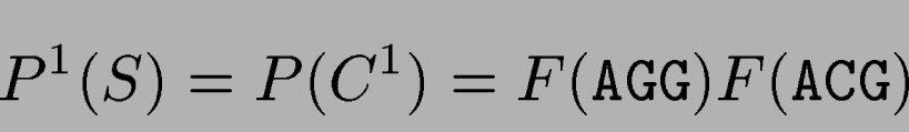 \begin{displaymath}
P^1(S)=P(C^1) = F({\tt AGG}) F({\tt ACG})
\end{displaymath}