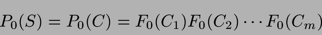 \begin{displaymath}P_0(S) = P_0(C) = F_0(C_1) F_0(C_2) \cdots F_0(C_m)\end{displaymath}