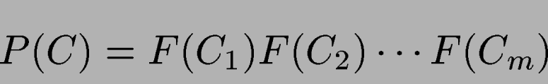 \begin{displaymath}
P(C) = F(C_1) F(C_2) \cdots F(C_m)
\end{displaymath}